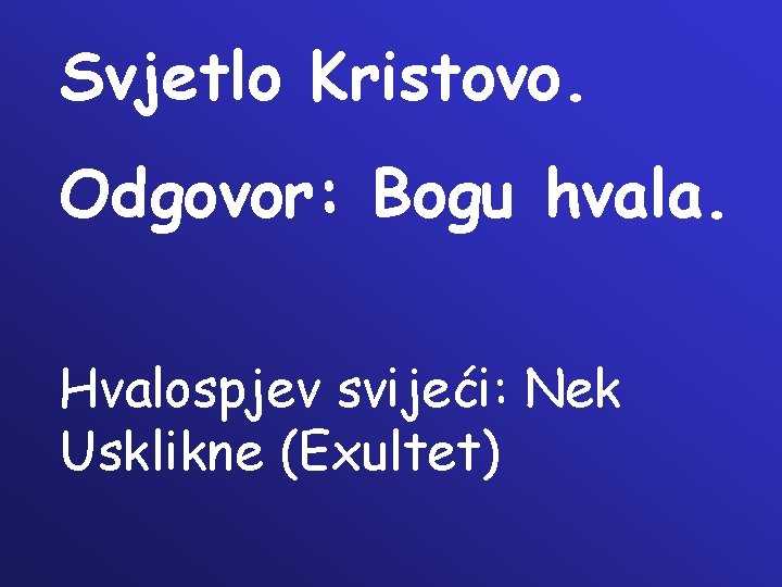 Svjetlo Kristovo. Odgovor: Bogu hvala. Hvalospjev svijeći: Nek Usklikne (Exultet) 