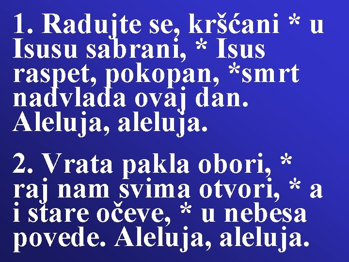 1. Radujte se, kršćani * u Isusu sabrani, * Isus raspet, pokopan, *smrt nadvlada