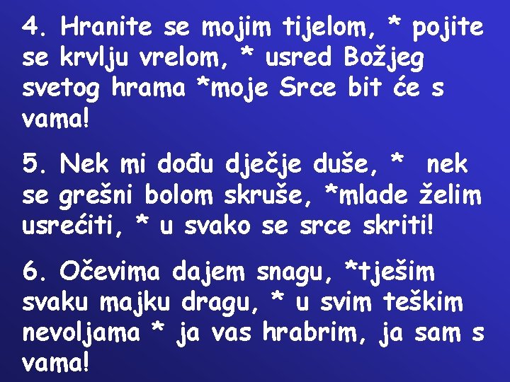 4. Hranite se mojim tijelom, * pojite se krvlju vrelom, * usred Božjeg svetog 4. Hranite se mojim tijelom, * pojite se krvlju vrelom, * usred Božjeg svetog