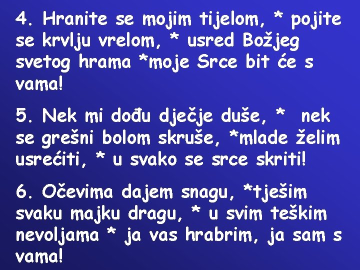 4. Hranite se mojim tijelom, * pojite se krvlju vrelom, * usred Božjeg svetog