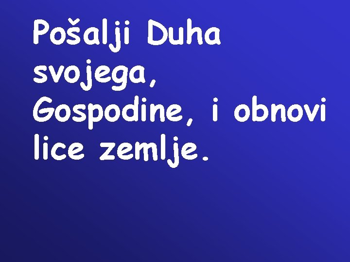 Pošalji Duha svojega, Gospodine, i obnovi lice zemlje. 