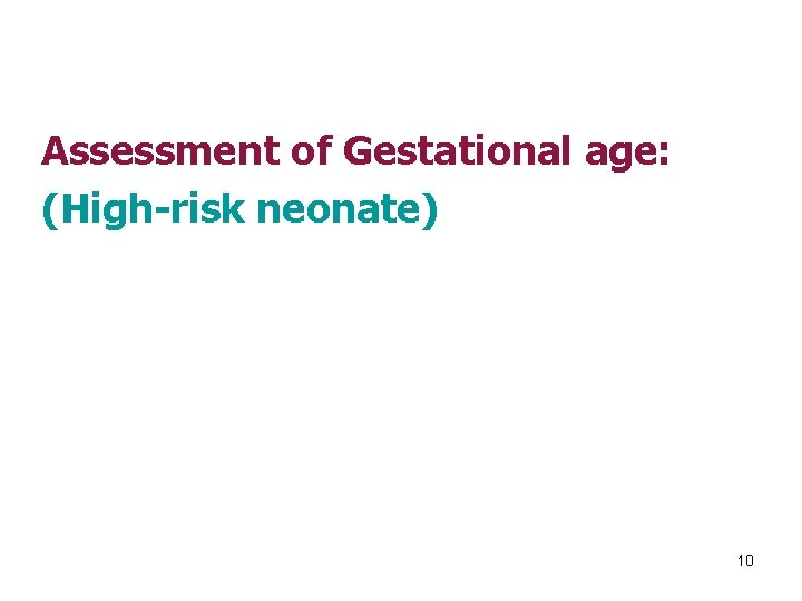Assessment of Gestational age: (High-risk neonate) 10 