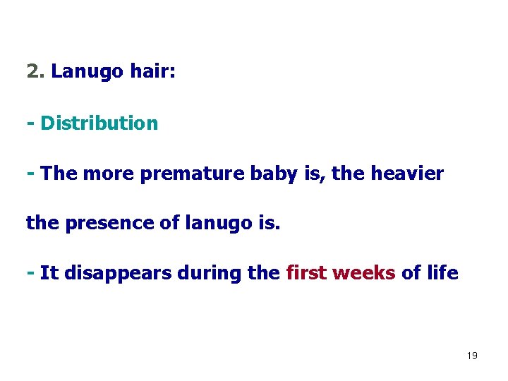 2. Lanugo hair: - Distribution - The more premature baby is, the heavier the