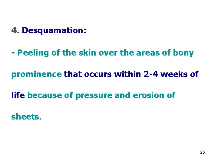 4. Desquamation: - Peeling of the skin over the areas of bony prominence that