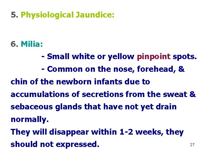 5. Physiological Jaundice: 6. Milia: - Small white or yellow pinpoint spots. - Common