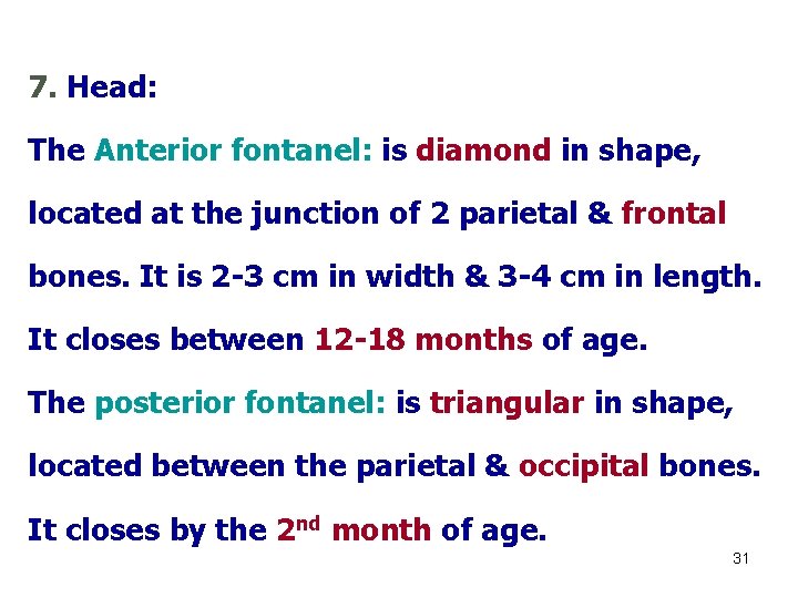7. Head: The Anterior fontanel: is diamond in shape, located at the junction of