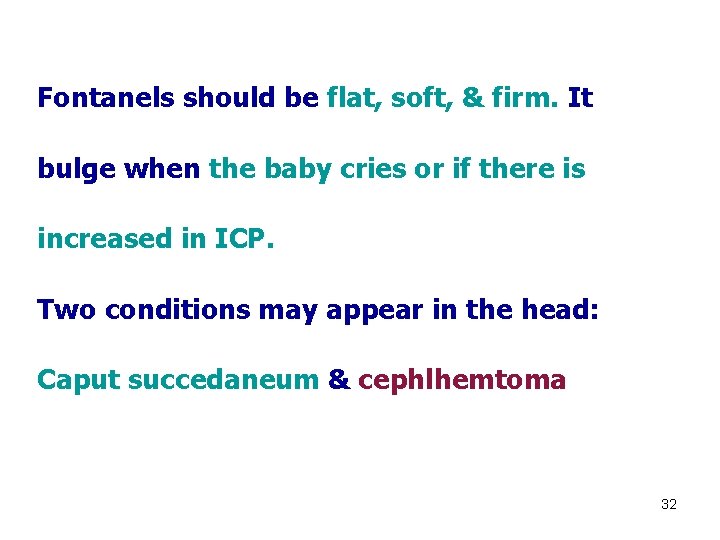 Fontanels should be flat, soft, & firm. It bulge when the baby cries or