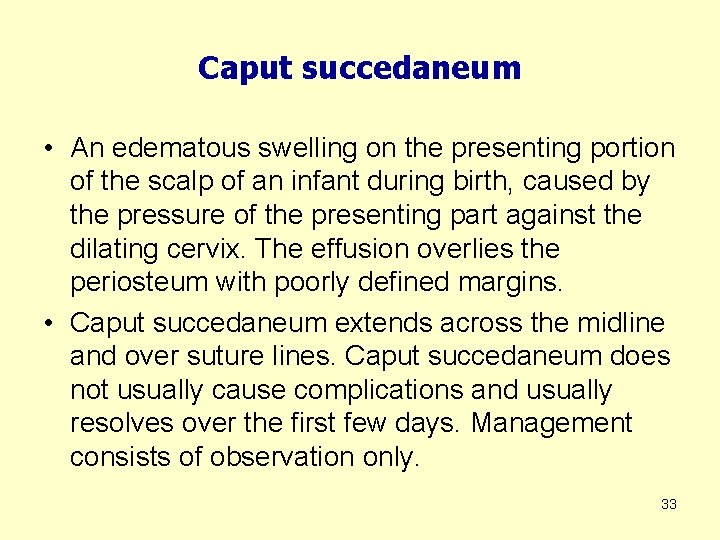 Caput succedaneum • An edematous swelling on the presenting portion of the scalp of