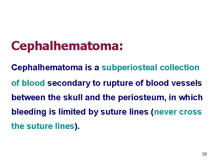 Cephalhematoma: Cephalhematoma is a subperiosteal collection of blood secondary to rupture of blood vessels