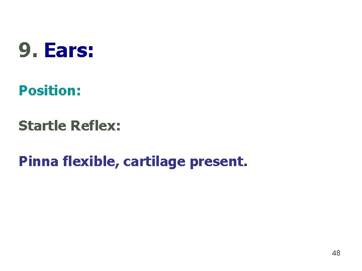 9. Ears: Position: Startle Reflex: Pinna flexible, cartilage present. 48 