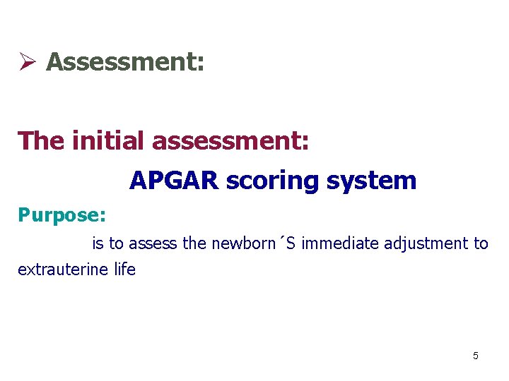 Ø Assessment: The initial assessment: APGAR scoring system Purpose: is to assess the newborn´S