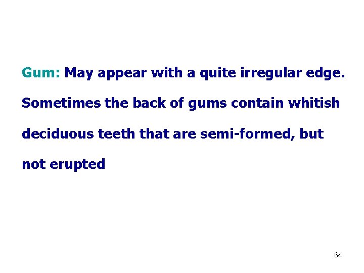 Gum: May appear with a quite irregular edge. Sometimes the back of gums contain