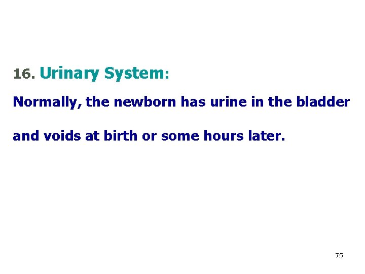 16. Urinary System: Normally, the newborn has urine in the bladder and voids at
