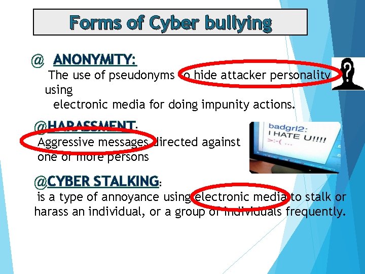 Forms of Cyber bullying @ ANONYMITY: The use of pseudonyms to hide attacker personality