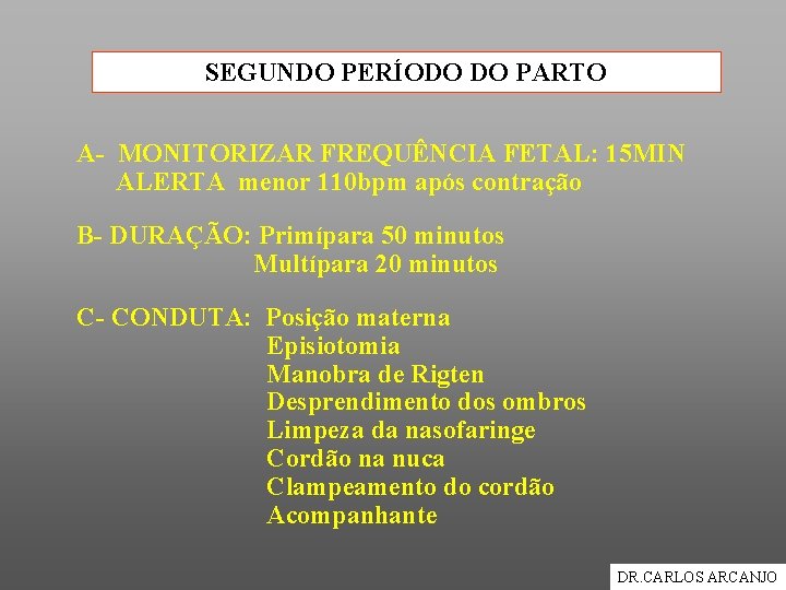 SEGUNDO PERÍODO DO PARTO A- MONITORIZAR FREQUÊNCIA FETAL: 15 MIN ALERTA menor 110 bpm