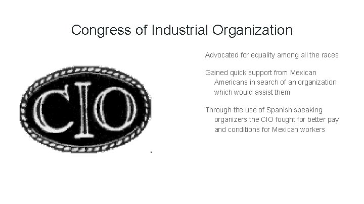 Congress of Industrial Organization Advocated for equality among all the races Gained quick support