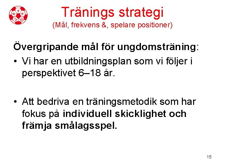 Tränings strategi (Mål, frekvens &, spelare positioner) Övergripande mål för ungdomsträning: • Vi har