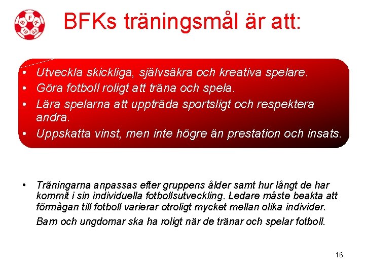 BFKs träningsmål är att: • Utveckla skickliga, självsäkra och kreativa spelare. • Göra fotboll