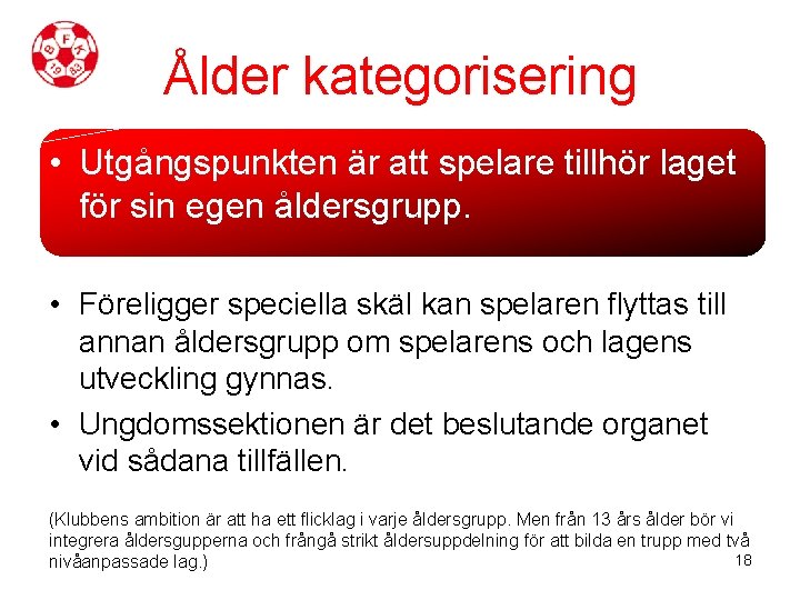 Ålder kategorisering • Utgångspunkten är att spelare tillhör laget för sin egen åldersgrupp. •