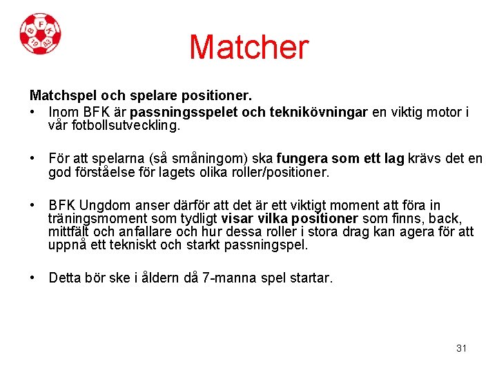 Matcher Matchspel och spelare positioner. • Inom BFK är passningsspelet och teknikövningar en viktig