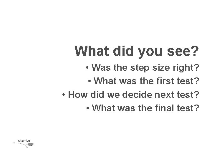 What did you see? • Was the step size right? • What was the