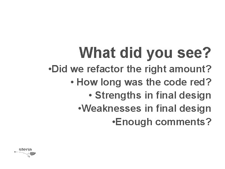 What did you see? • Did we refactor the right amount? • How long