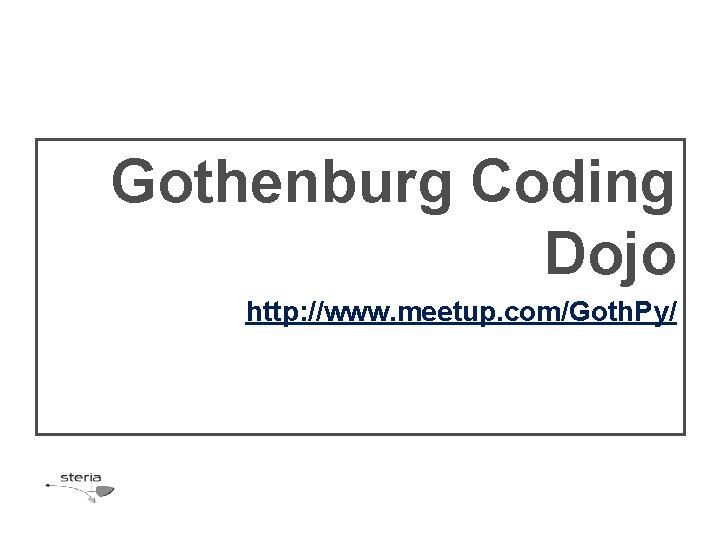 Gothenburg Coding Dojo http: //www. meetup. com/Goth. Py/ 