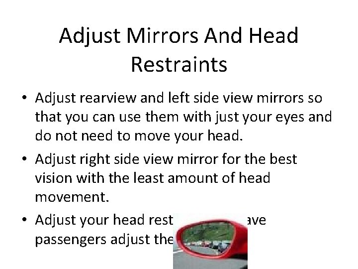 Adjust Mirrors And Head Restraints • Adjust rearview and left side view mirrors so