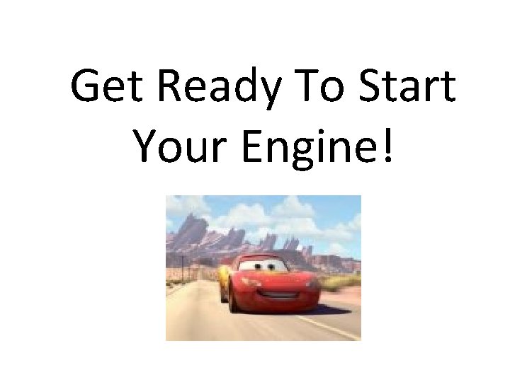 Get Ready To Start Your Engine! 