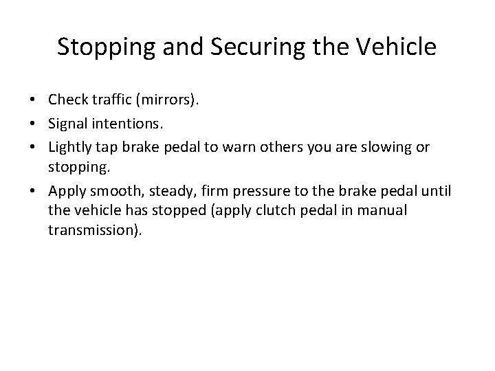 Stopping and Securing the Vehicle • Check traffic (mirrors). • Signal intentions. • Lightly