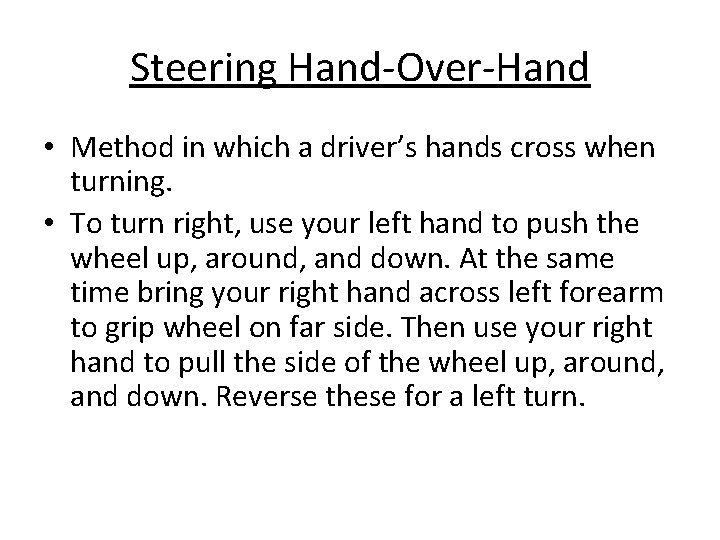 Steering Hand-Over-Hand • Method in which a driver’s hands cross when turning. • To