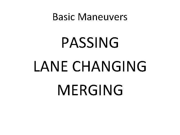 Basic Maneuvers PASSING LANE CHANGING MERGING 