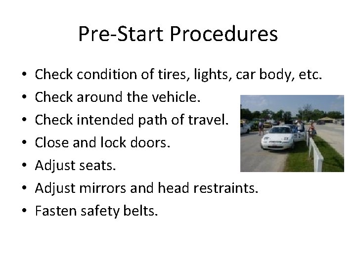 Pre-Start Procedures • • Check condition of tires, lights, car body, etc. Check around