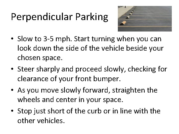 Perpendicular Parking • Slow to 3 -5 mph. Start turning when you can look