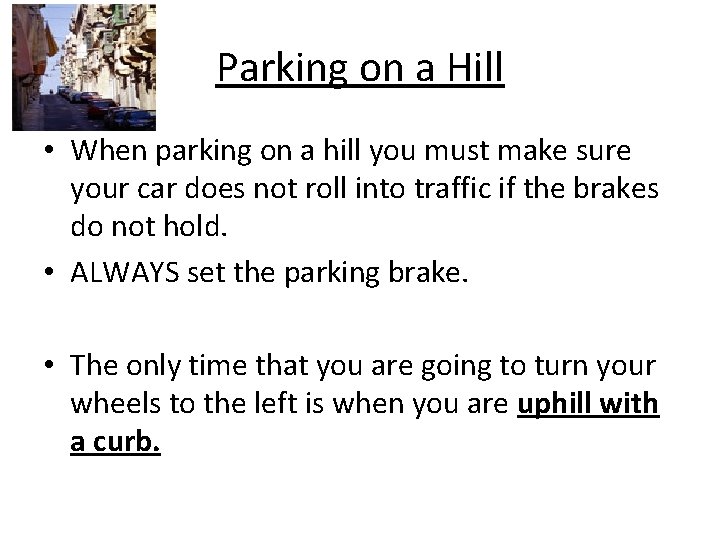 Parking on a Hill • When parking on a hill you must make sure