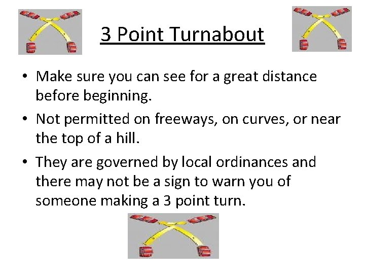 3 Point Turnabout • Make sure you can see for a great distance before