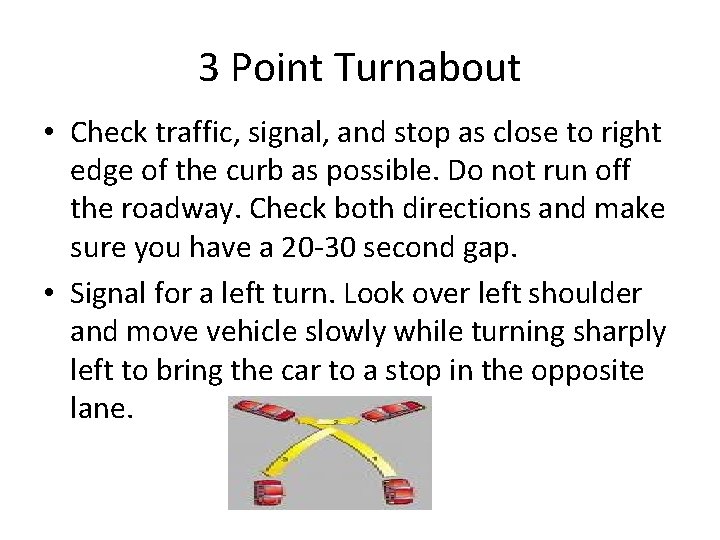 3 Point Turnabout • Check traffic, signal, and stop as close to right edge