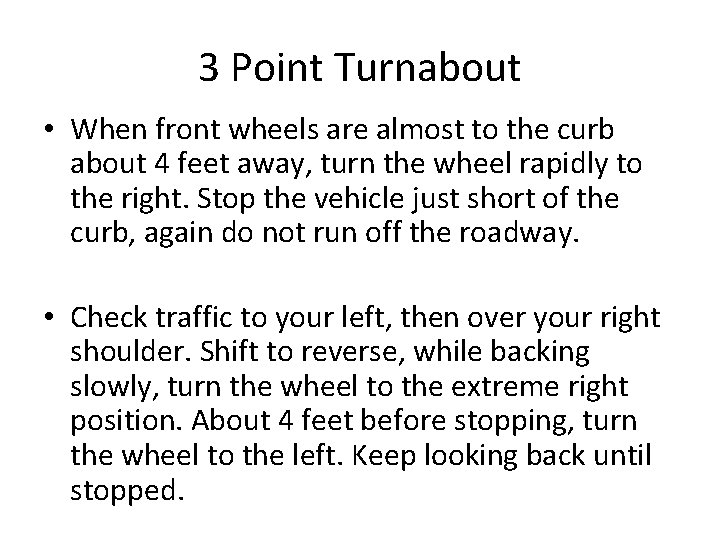 3 Point Turnabout • When front wheels are almost to the curb about 4