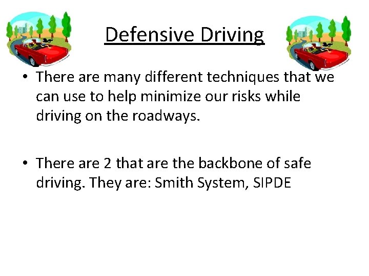 Defensive Driving • There are many different techniques that we can use to help