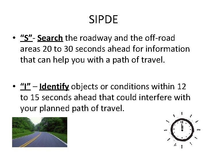 SIPDE • “S”- Search the roadway and the off-road areas 20 to 30 seconds