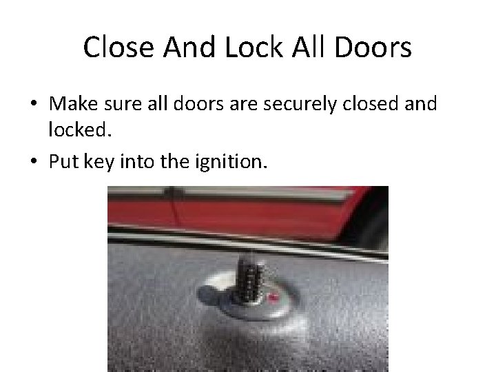 Close And Lock All Doors • Make sure all doors are securely closed and