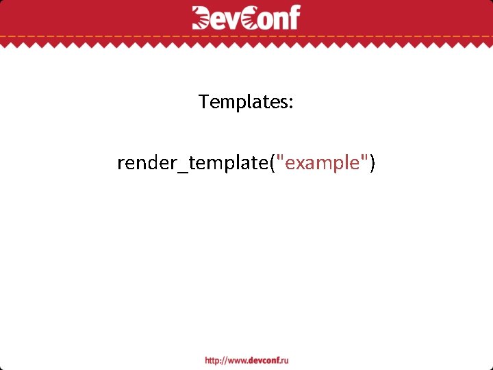 Templates: render_template("example") 