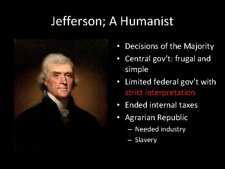 Jefferson; A Humanist • Decisions of the Majority • Central gov’t: frugal and simple