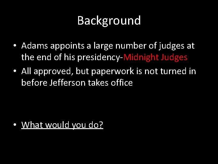 Background • Adams appoints a large number of judges at the end of his