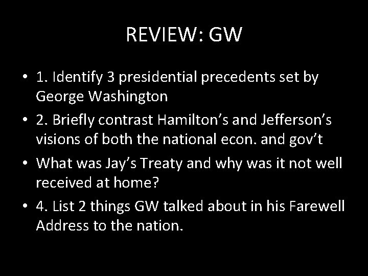 REVIEW: GW • 1. Identify 3 presidential precedents set by George Washington • 2.
