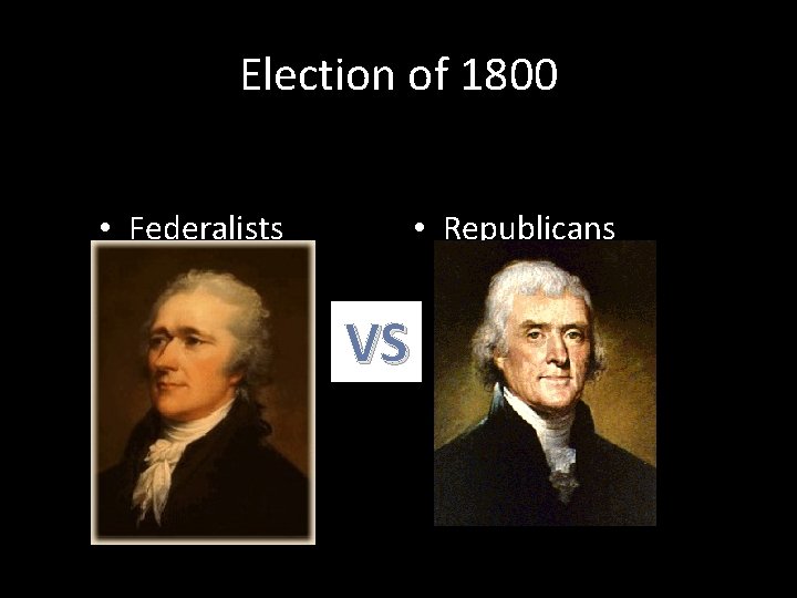 Election of 1800 • Republicans • Federalists VS 