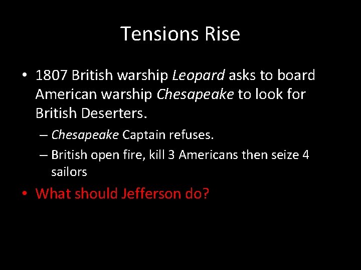 Tensions Rise • 1807 British warship Leopard asks to board American warship Chesapeake to