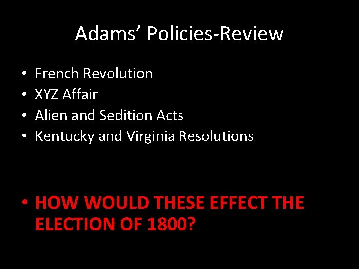 Adams’ Policies-Review • • French Revolution XYZ Affair Alien and Sedition Acts Kentucky and