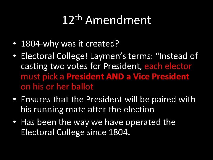 12 th Amendment • 1804 -why was it created? • Electoral College! Laymen’s terms: