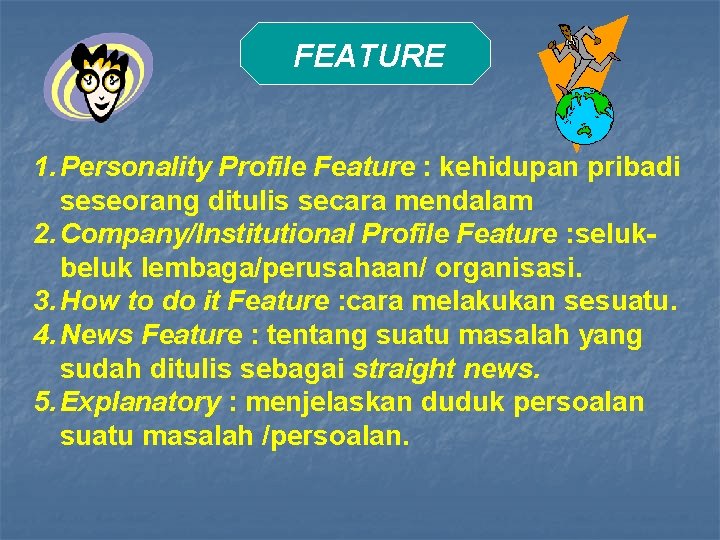 FEATURE 1. Personality Profile Feature : kehidupan pribadi seseorang ditulis secara mendalam 2. Company/Institutional